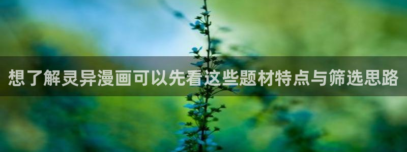 羞羞漫画免费看漫画：想了解灵异漫画可以先看这些题材特点与筛选思路